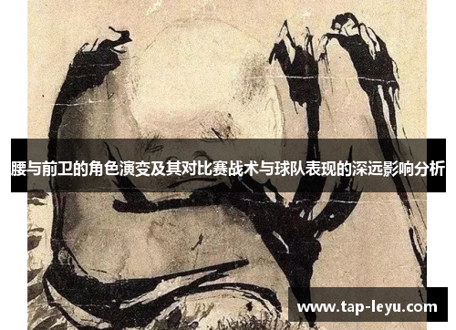 腰与前卫的角色演变及其对比赛战术与球队表现的深远影响分析 腰与前卫的角色演变及其对比赛战术与球队表现的深远影响分析