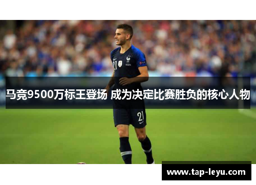 马竞9500万标王登场 成为决定比赛胜负的核心人物