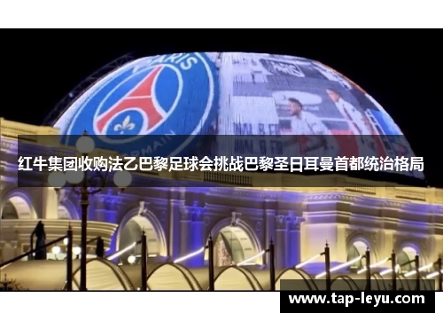 红牛集团收购法乙巴黎足球会挑战巴黎圣日耳曼首都统治格局
