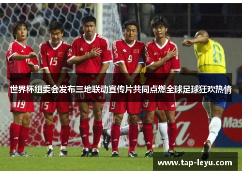 世界杯组委会发布三地联动宣传片共同点燃全球足球狂欢热情