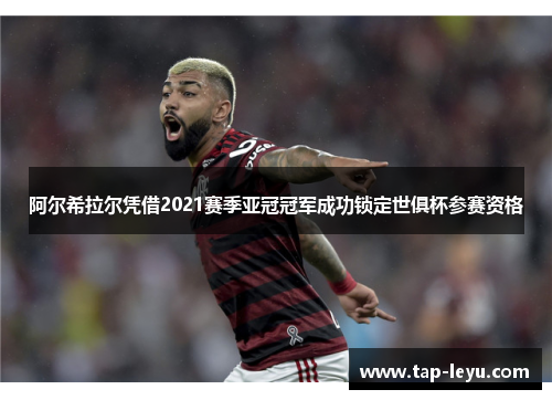 阿尔希拉尔凭借2021赛季亚冠冠军成功锁定世俱杯参赛资格 阿尔希拉尔凭借2021赛季亚冠冠军成功锁定世俱杯参赛资格